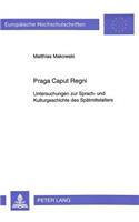 Praga Caput Regni: Untersuchungen Zur Sprach- Und Kulturgeschichte Des Spaetmittelalters