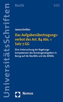 Das Aufgabenubertragungsverbot Des Art. 84 Abs. 1 Satz 7 Gg: Eine Untersuchung Der Regelungskompetenzen Des Bundesgesetzgebers in Bezug Auf Die Neufalle Und Die Altfalle