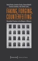 Faking, Forging, Counterfeiting – Discredited Practices at the Margins of Mimesis: Discredited Practices at the Margins of Mimesis