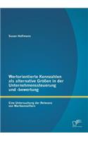 Wertorientierte Kennzahlen als alternative Größen in der Unternehmenssteuerung und -bewertung: Eine Untersuchung der Relevanz von Wertkennziffern(German)