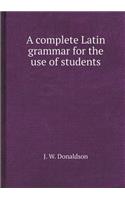 A Complete Latin Grammar for the Use of Students