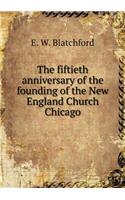 The Fiftieth Anniversary of the Founding of the New England Church Chicago