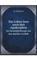 Das Leben Jesu nach den Apokryphen im Zusammenhange aus den Quellen Erzählt: (German)