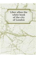 Liber Albus the White Book of the City of London
