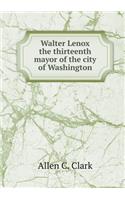 Walter Lenox the Thirteenth Mayor of the City of Washington