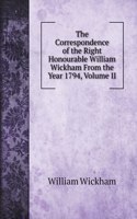 The Correspondence of the Right Honourable William Wickham From the Year 1794, Volume II