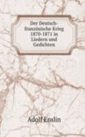 Der Deutsch-franzosische Krieg 1870-1871 in Liedern und Gedichten