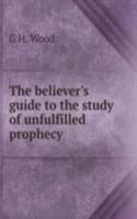 believer's guide to the study of unfulfilled prophecy