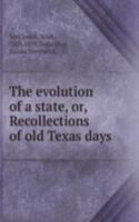 evolution of a state, or, Recollections of old Texas days