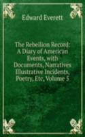 Rebellion Record: A Diary of American Events, with Documents, Narratives Illustrative Incidents, Poetry, Etc, Volume 5