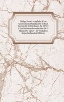 Codigo Penal, Arreglado A Las Correcciones Dictadas Por El Real Decreto De 1.O De Enero De 1871 Y A Las Reformas Introducidas En El Mismo Por La Ley . De Verdadera Importa (Spanish Edition)