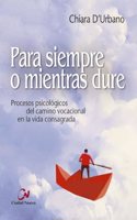 Para siempre o mientras dure: Procesos psicologicos del camino vocacional en la vida consagrada