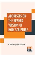 Addresses On The Revised Version Of Holy Scripture