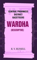 Central Provinces District Gazetteers: Wardha (Descriptive) 22nd, Vol. A [Hardcover]