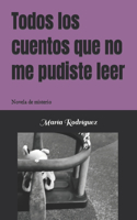 Todos los cuentos que no me pudiste leer: Novela de misterio(1 Todos los Cuentos Que No Me Pudiste Leer)
