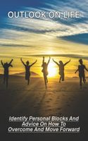 Outlook On Life: Identify Personal Blocks And Advice On How To Overcome And Move Forward: Why Do You Believe In Yourself?