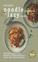 Ultimate Noodle Cookbook for Lazy Cooks: Prepare Delicious Noodle Dishes Quickly with This Recipe Book