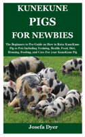 Kunekune Pigs for Newbies: The Beginners to Pro Guide on How to Raise KuneKune Pig as Pets Including Training, Health, Food, Diet, Housing, Feeding, and Care For your KuneKune