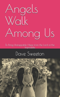 Angels Walk Among Us: To Bring Unstoppable Hope from the Lord of the Impossible