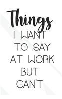 Things I Want To Say at Work But Can't