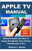 Apple TV Manual: Ultimate Guide On How To Setup And Master Your Device And Become A Pro