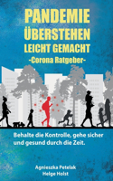 Pandemie überstehen leicht gemacht - Corona Ratgeber: Behalte die Kontrolle, gehe sicher und gesund durch die Zeit