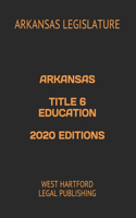 Arkansas Title 6 Education 2020 Editions