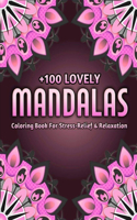 +100 Lovely Mandalas Coloring Book For Stress-Relief And Relaxation: Big Mandala Coloring Book For Adults, Teens And Kids, 108 Mixed Mandala Patterns Ready To Color