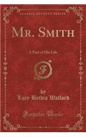 Mr. Smith: A Part of His Life (Classic Reprint)