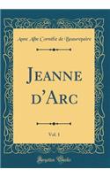 Jeanne d'Arc, Vol. 1 (Classic Reprint)