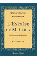 L'Exégèse de M. Loisy: Les Doctrines, les Procédés (Classic Reprint)