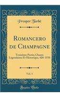 Romancero de Champagne, Vol. 3: Troisieme Partie; Chants Legendaires Et Historique, 420-1550 (Classic Reprint): Troisieme Partie; Chants Legendaires Et Historique, 420-1550 (Classic Reprint)