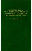 Evolution of Civil-Military Relations in East-Central Europe and the Former Soviet Union