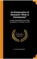 An Examination of Harnack's 'What is Christianity?'