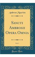 Sancti Ambrosii Opera Omnia, Vol. 1 (Classic Reprint)