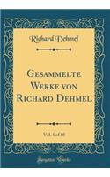 Gesammelte Werke von Richard Dehmel, Vol. 1 of 10 (Classic Reprint)