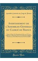 Avertissement de l'Assemblee-Generale Du ClergÃ© de France: Tenue a Paris, Per Permission Du Roi, En 1775, Aux Fideles de Ce Royaume; Sur Les Avantages de la Religion ChrÃ©tienne, Et Les Effets Pernicieux de l'IncrÃ©dulitÃ© (Classic Reprint)
