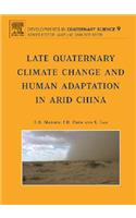 Late Quaternary Climate Change and Human Adaptation in Arid China: Volume 9 (Developments in Quaternary Science)