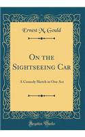 On the Sightseeing Car: A Comedy Sketch in One Act (Classic Reprint)