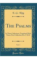 The Psalms, Vol. 1: In Three Collections; Translated with Notes; First Collection (Pss. I-XLI) (Classic Reprint): In Three Collections; Translated with Notes; First Collection (Pss. I-XLI) (Classic Reprint)