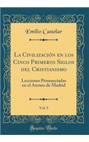 La Civilizaciï¿½n En Los Cinco Primeros Siglos del Cristianismo, Vol. 5: Lecciones Pronunciadas En El Ateneo de Madrid (Classic Reprint): Lecciones Pronunciadas En El Ateneo de Madrid (Classic Reprint)