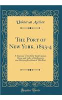 The Port of New York, 1893-4: A Souvenir of the New York Custom House and Index of the Imports and Shipping Facilities of This Port (Classic Reprint)