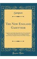 The New England Gazetteer, 1885: Comprising a Concise Description of the Cities, Towns, County Seats, Villages, and Post-Offices, with Their Location, and Population as Given by the United States Census of 1880, Showing the Railroad Stations, Teleg: Comprising a Concise Description of the Cities, Towns, County Seats, Villages, and Post-Offices, with Their Location, and Population as Given by the