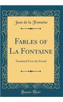 Fables of La Fontaine: Translated From the French (Classic Reprint)