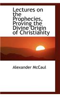 Lectures on the Prophecies, Proving the Divine Origin of Christianity