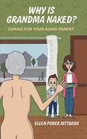 Why Is Grandma Naked?: Caring for Your Aging Parent