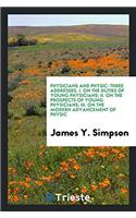 PHYSICIANS AND PHYSIC: THREE ADDRESSES,