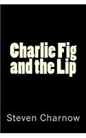 Charlie Fig and the Lip