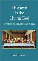 I Believe in the Living God: Sermons on the Apostles' Creed