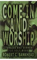 Come in and Worship: Liturgies And Sermons For Holy Week